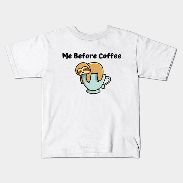 Me Before Coffee, COFFEE& Sloth LOVERS Kids T-Shirt by summerDesigns